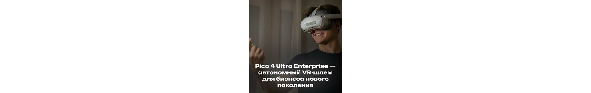 Pico 4 Ultra Enterprise — автономный VR-шлем для бизнеса нового поколения