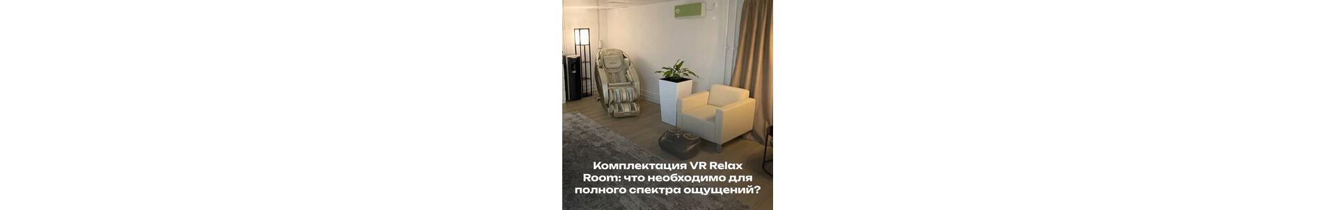 Комплектация VR Relax Room: что необходимо для полного спектра ощущений?