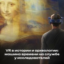 VR в истории и археологии: машина времени на службе у исследователей и учеников