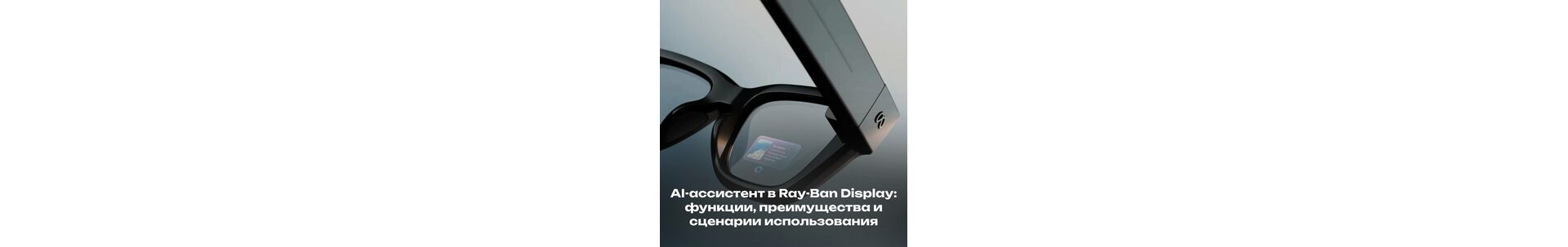 AI-ассистент в Ray-Ban Display: функции, преимущества и сценарии использования 