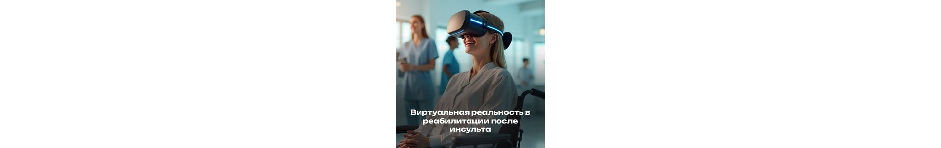 Виртуальная реальность в реабилитации после инсульта: как технологии возвращают качество жизни