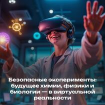 Безопасные эксперименты: будущее химии, физики и биологии — в виртуальной реальности