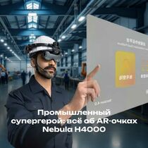 Промышленный супергерой: всё об AR-очках Nebula H4000