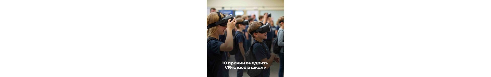10 причин внедрить VR-класс в школу уже в этом году